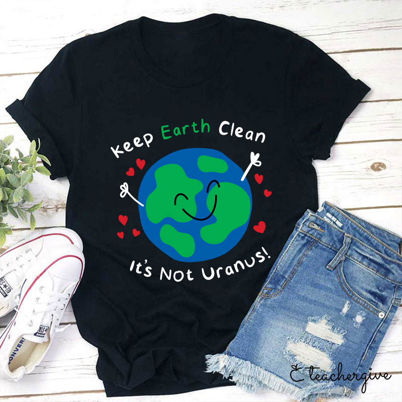 Keep Earth Clean It's Not Uranus Teacher T-Shirt