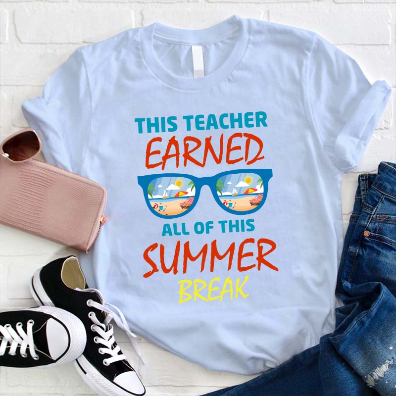 This Teacher Earned All Of This Summer Break Teacher T-Shirt