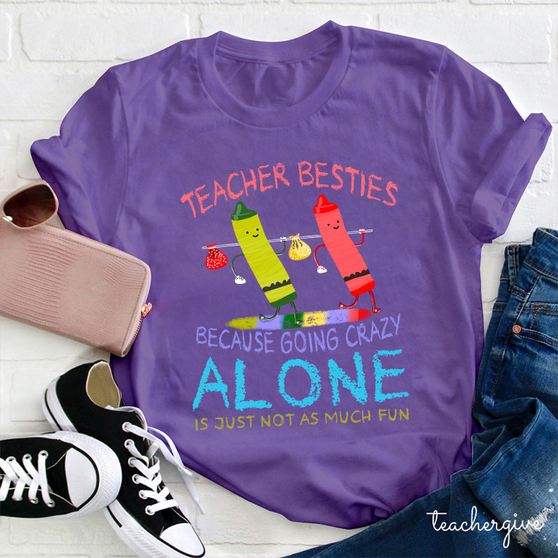 Teacher Besties Because Going Crazy Alone Is Just Not As Much Fun Teacher T-Shirt