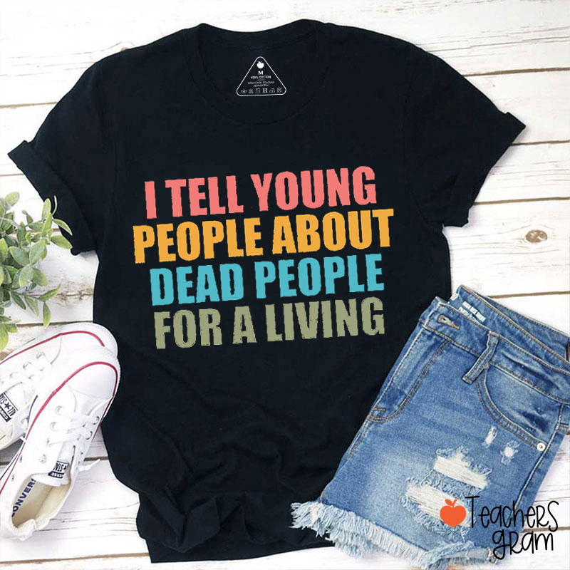 I Tell Young People About Dead People For A Living Teacher T-Shirt