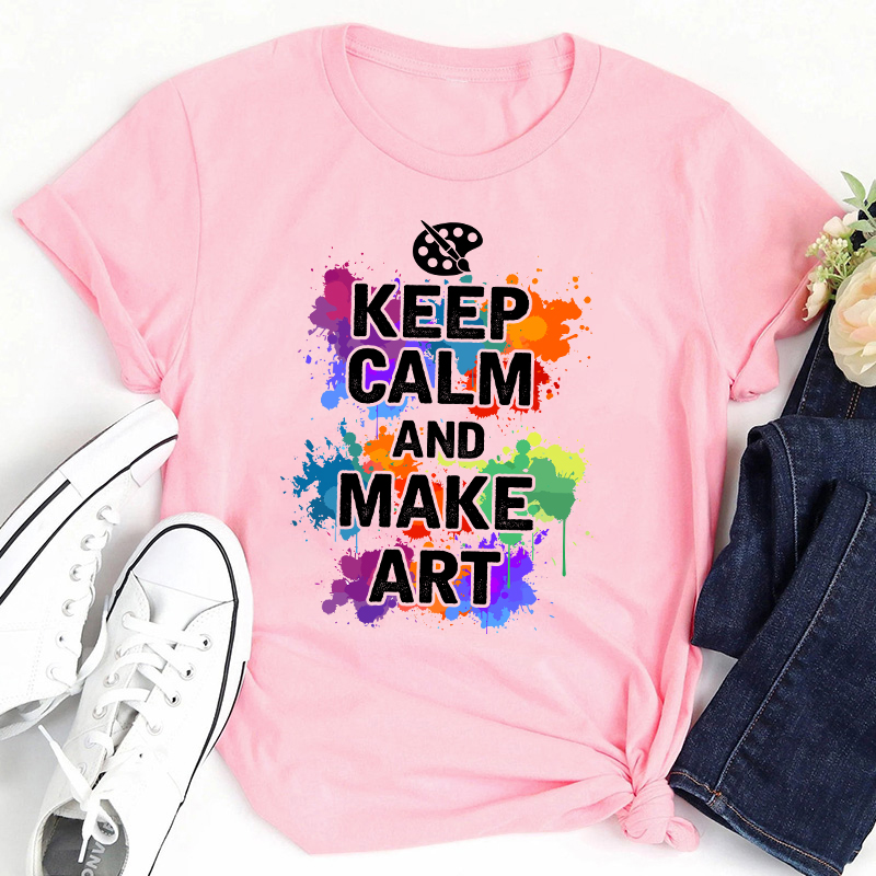 Keep Calm And Make Art Teacher T-Shirt