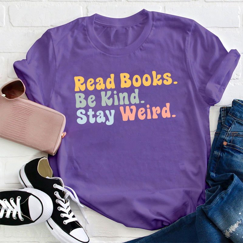 Read books Be Kind Stay Weird Teacher T-Shirt