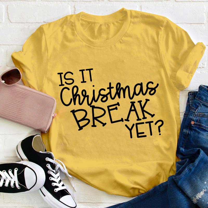 Is It Christmas Break Yet Teacher T-Shirt