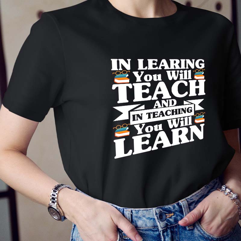 In Teaching You Will Learn T-Shirt