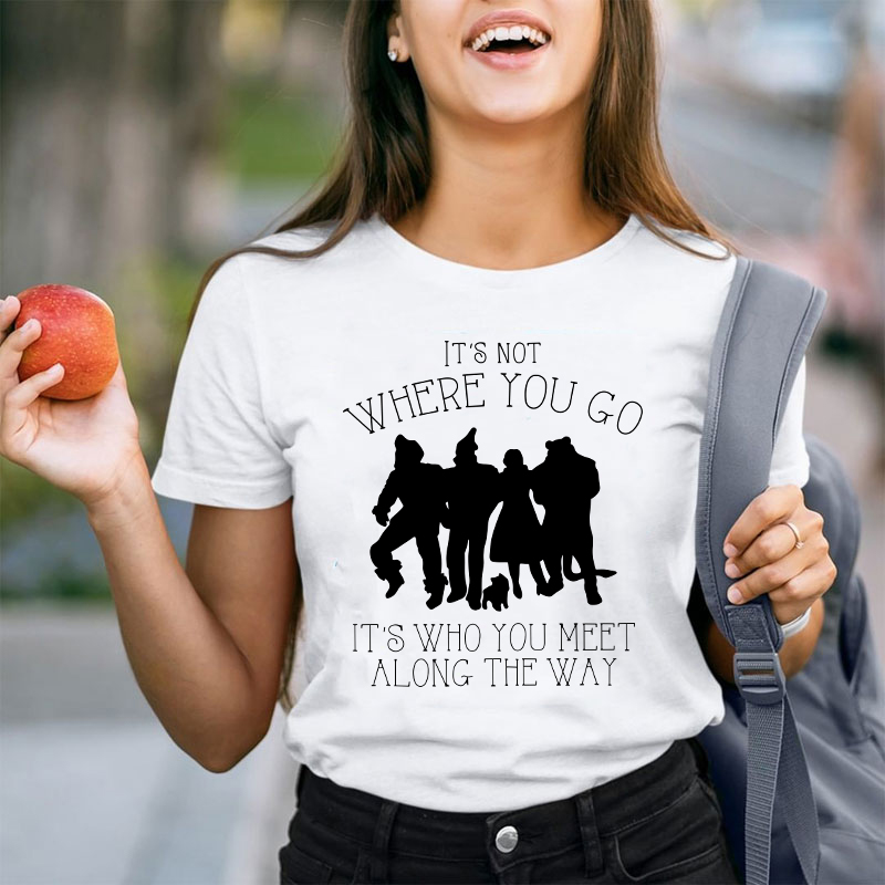 It's Not Where You Go It's Who You Meet Along The Way Teacher T-Shirt