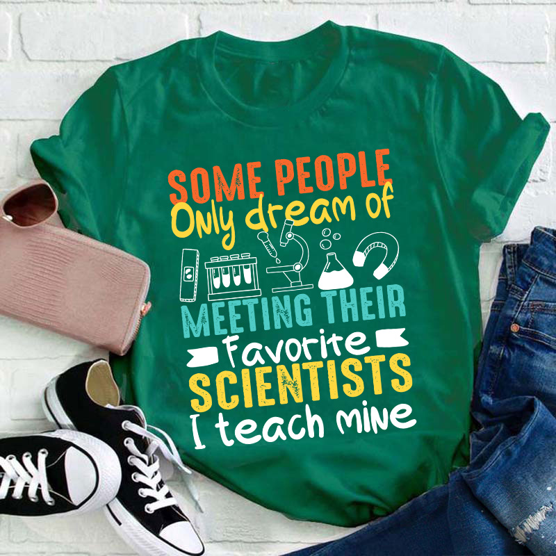 Some People Only Dream Of Meeting Their Favorite Scientists Teacher T-Shirt