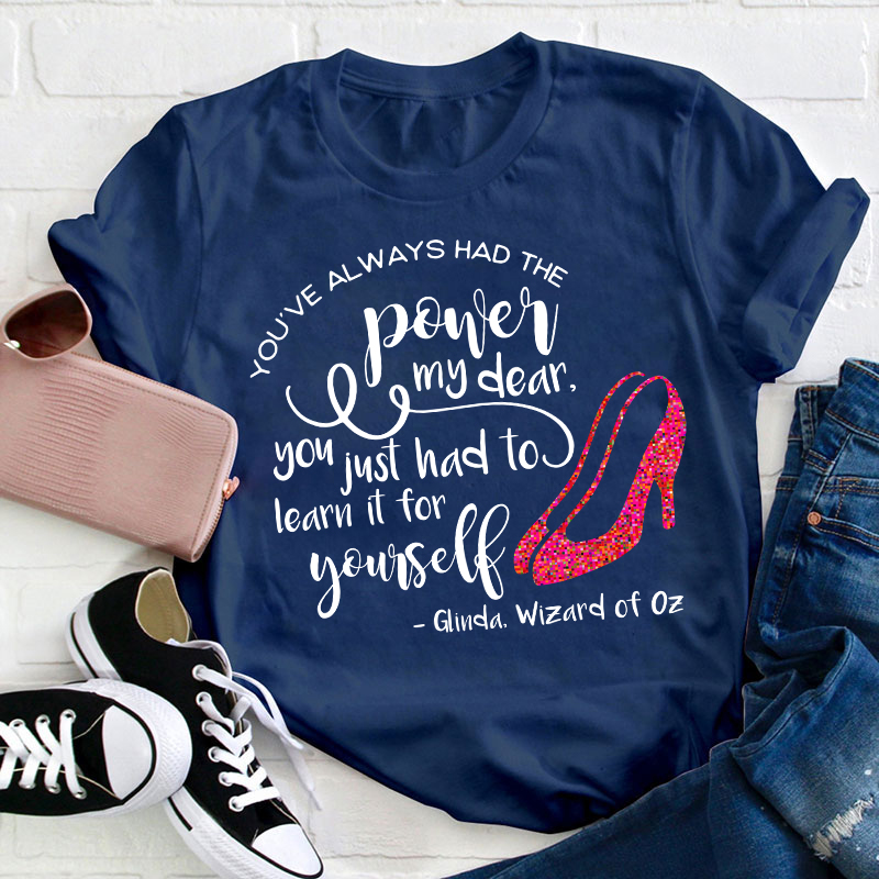 You've Always Had The Power My Dear Teacher T-Shirt