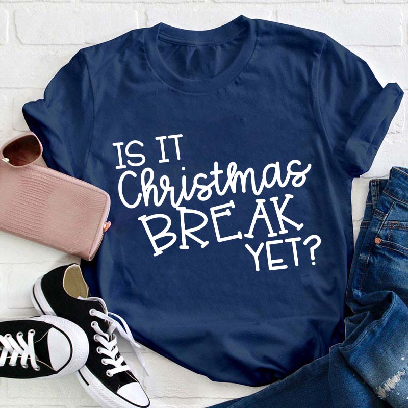 Is It Christmas Break Yet Teacher T-Shirt