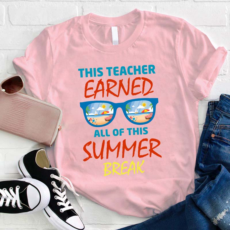 This Teacher Earned All Of This Summer Break Teacher T-Shirt