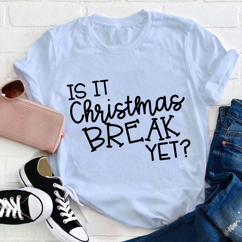 Is It Christmas Break Yet Teacher T-Shirt