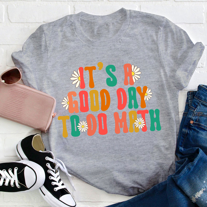 It's A Good Day To Do Math Teacher T-Shirt