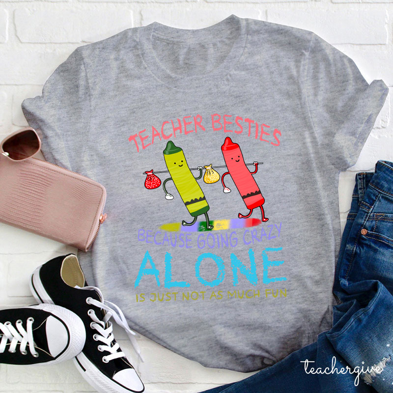 Teacher Besties Because Going Crazy Alone Is Just Not As Much Fun Teacher T-Shirt