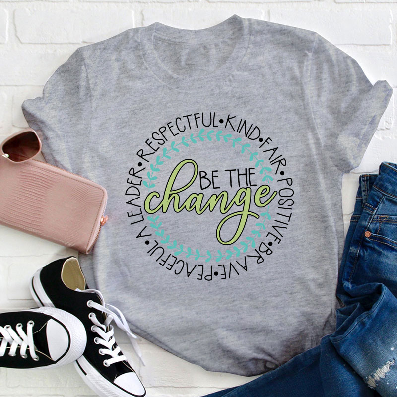 Be The Change Teacher T-Shirt