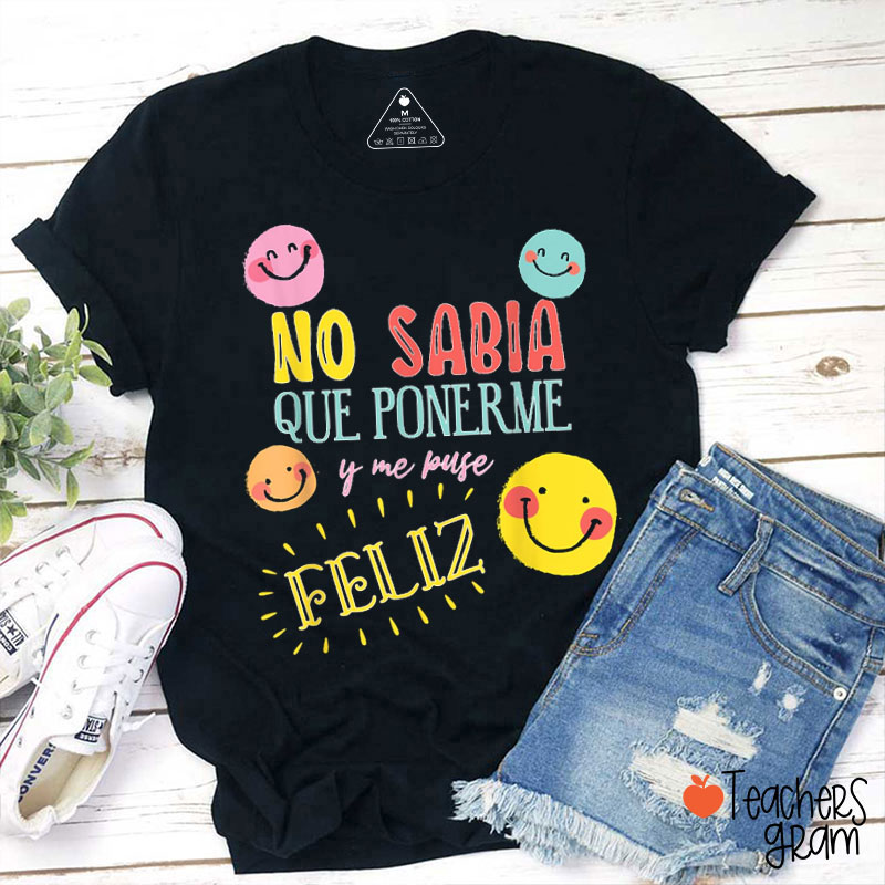 No Sabía Qué Ponerme Y Me Puse Feliz Spanish Teacher T-Shirt