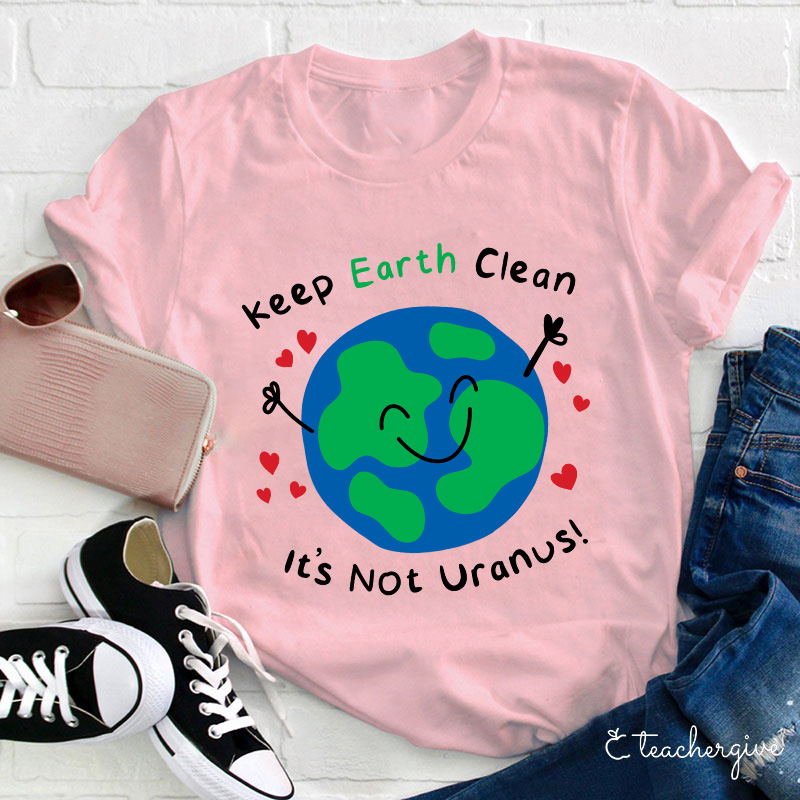 Keep Earth Clean It's Not Uranus Teacher T-Shirt