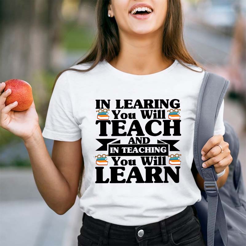 In Teaching You Will Learn T-Shirt