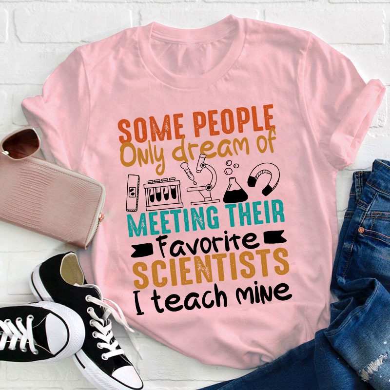 Some People Only Dream Of Meeting Their Favorite Scientists Teacher T-Shirt