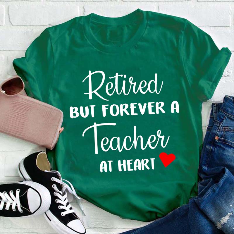 Retired But Forever A Teacher At Heart Teacher T-Shirt