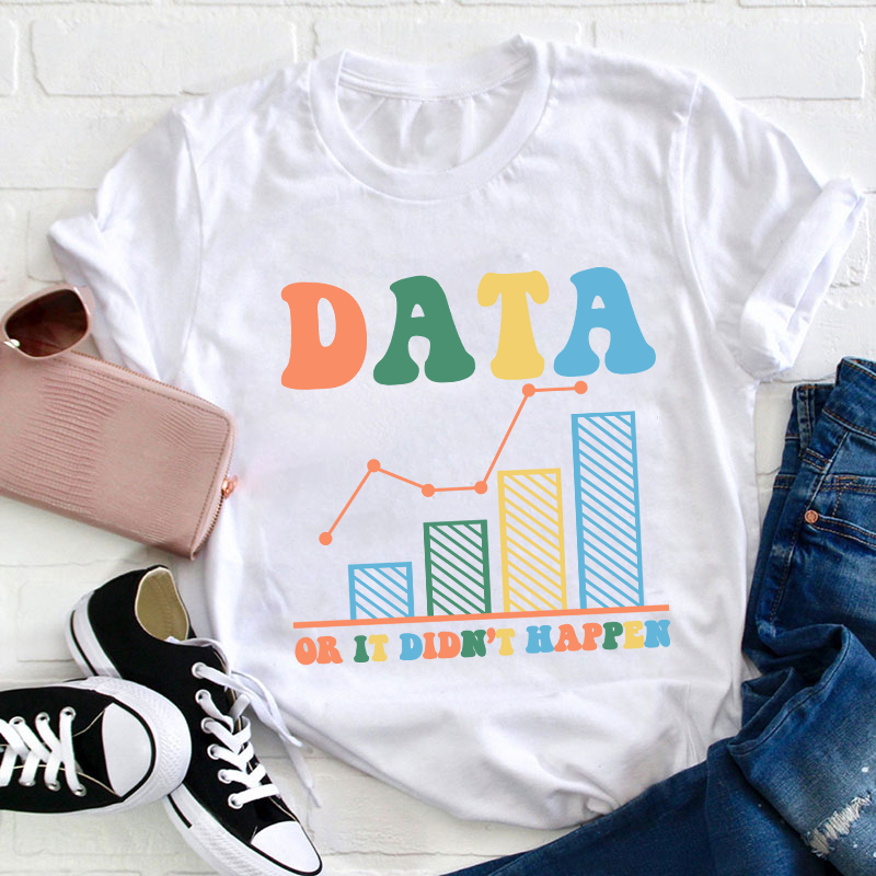 Data Or It Didn't Happen Teacher T-Shirt