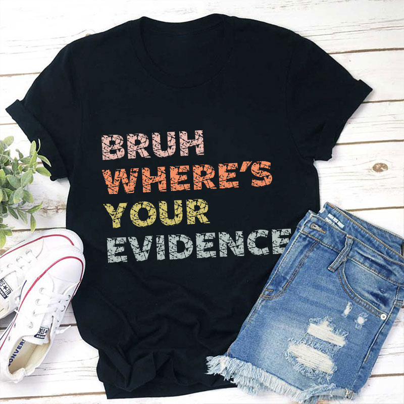 Bruh Where's Your Evidence Teacher T-Shirt