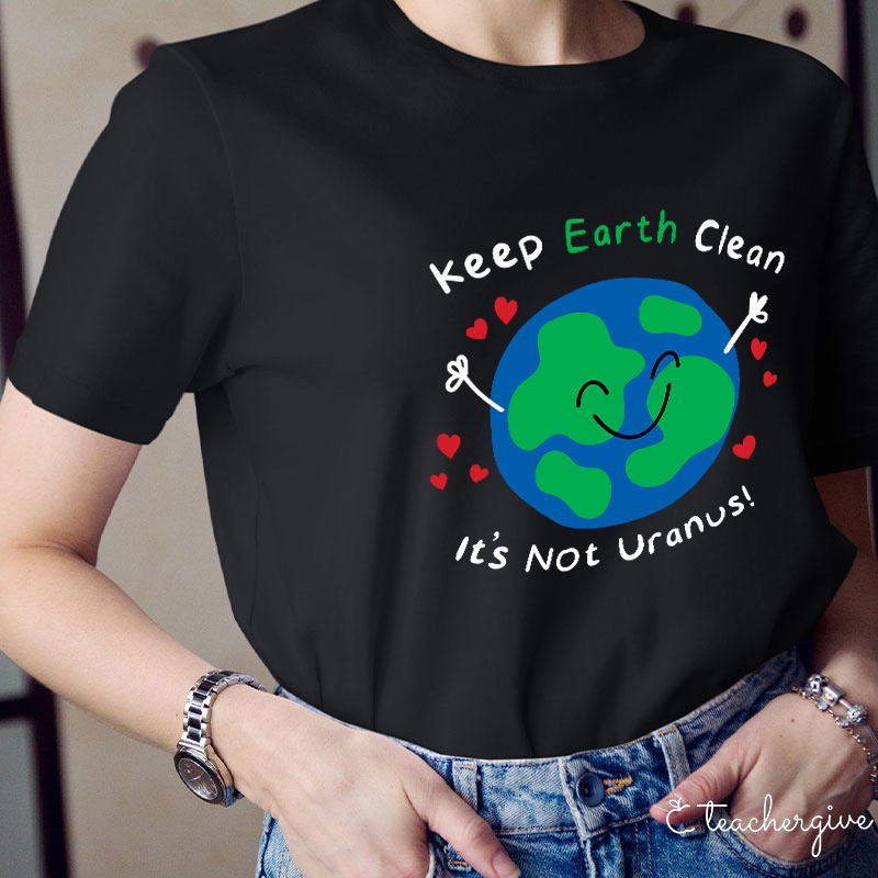 Keep Earth Clean It's Not Uranus Teacher T-Shirt