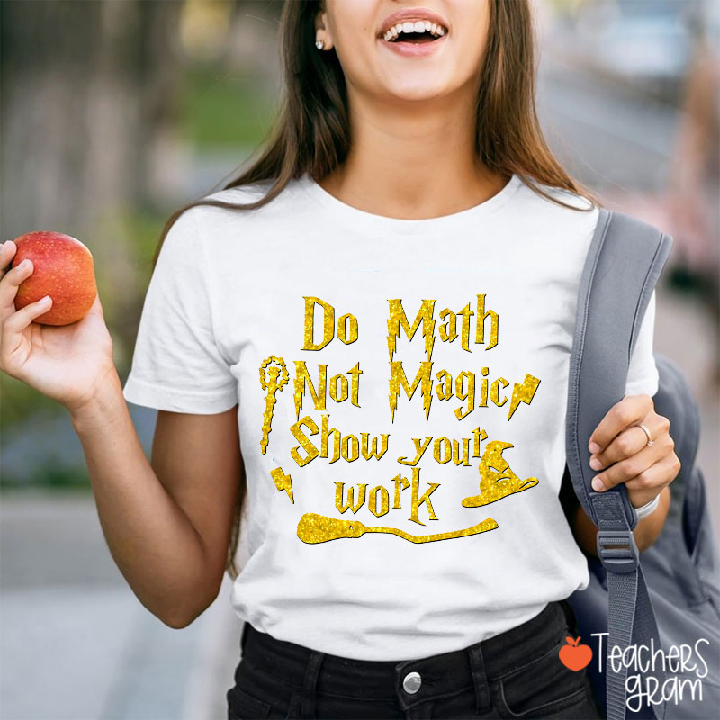 Do Math Not Magic Show Your Work Fall Vibes Math Teacher T-Shirt