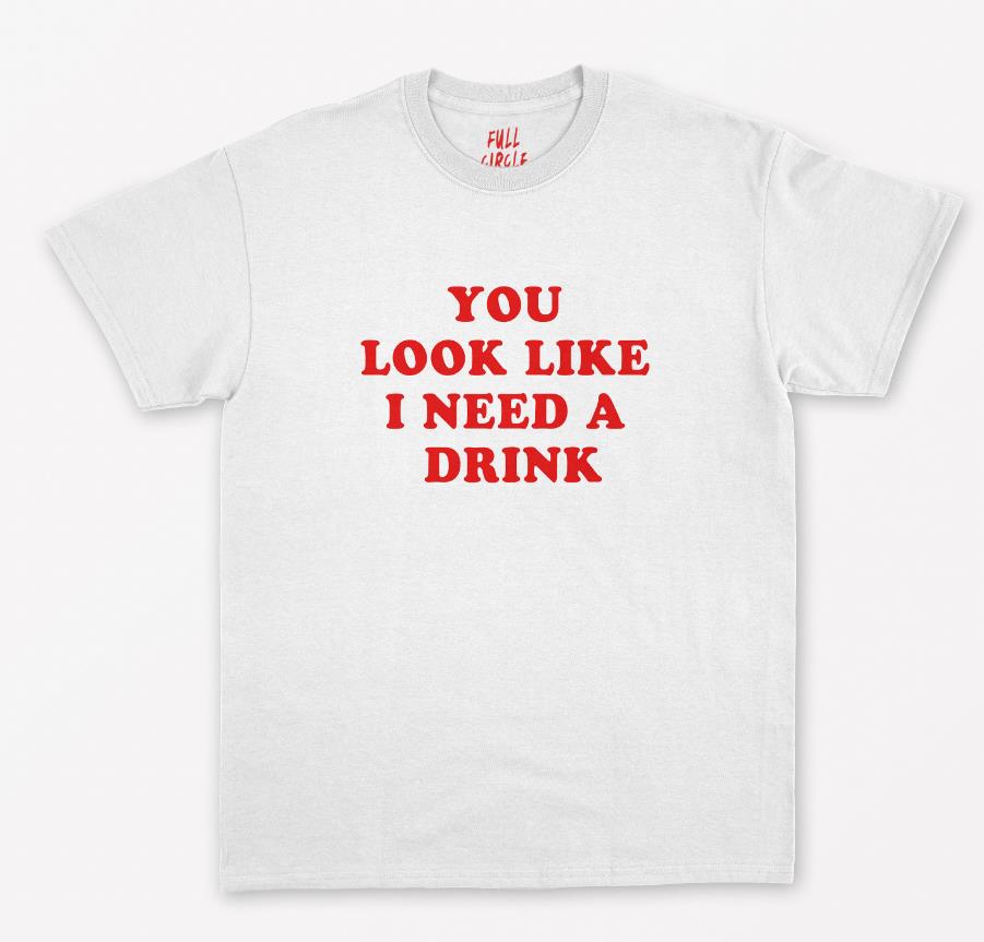 You Look Like I Need A Drink Tee