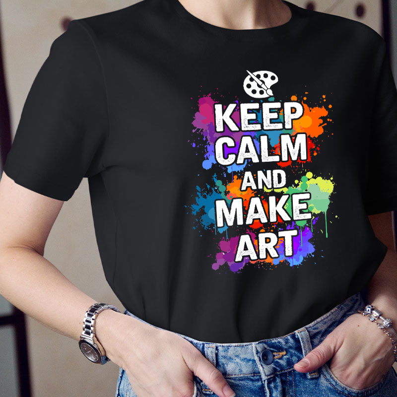 Keep Calm And Make Art Teacher T-Shirt