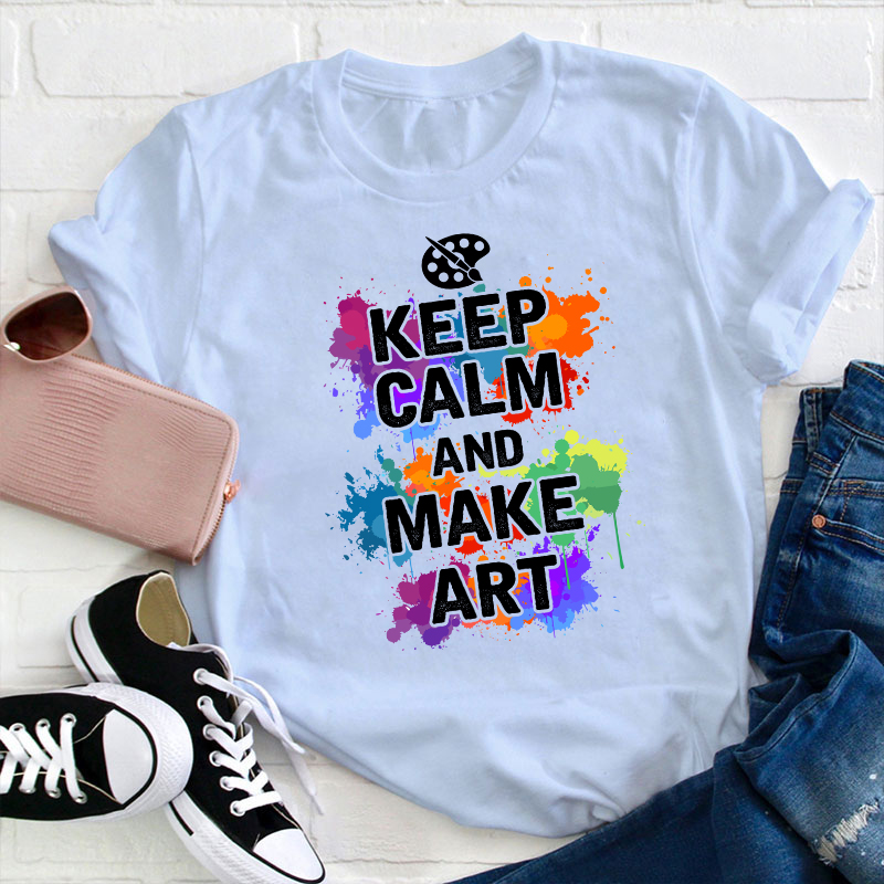 Keep Calm And Make Art Teacher T-Shirt