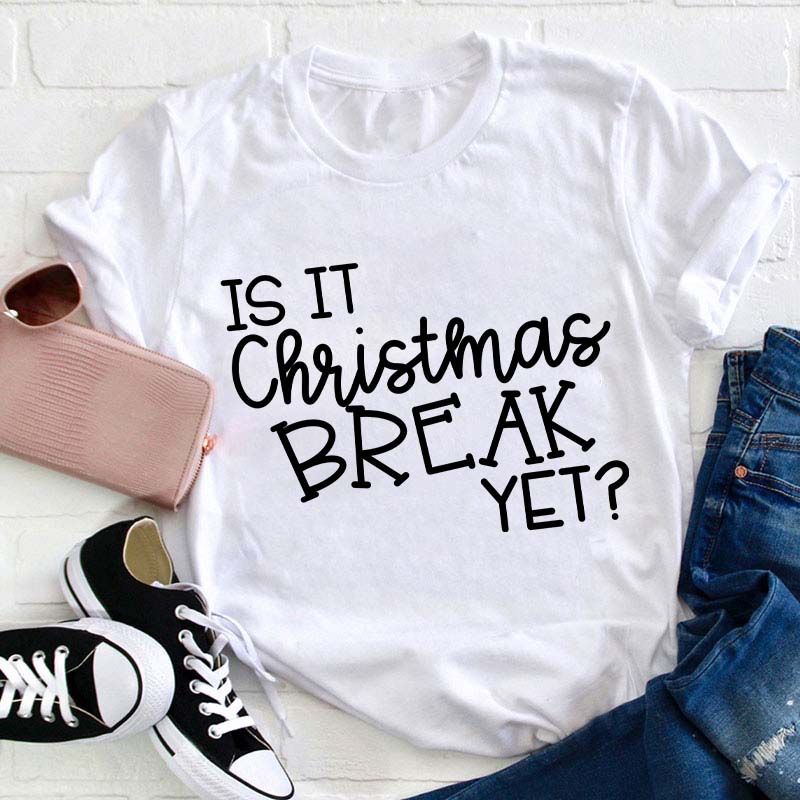 Is It Christmas Break Yet Teacher T-Shirt