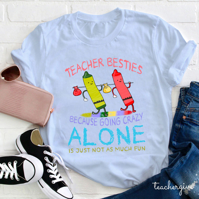 Teacher Besties Because Going Crazy Alone Is Just Not As Much Fun Teacher T-Shirt