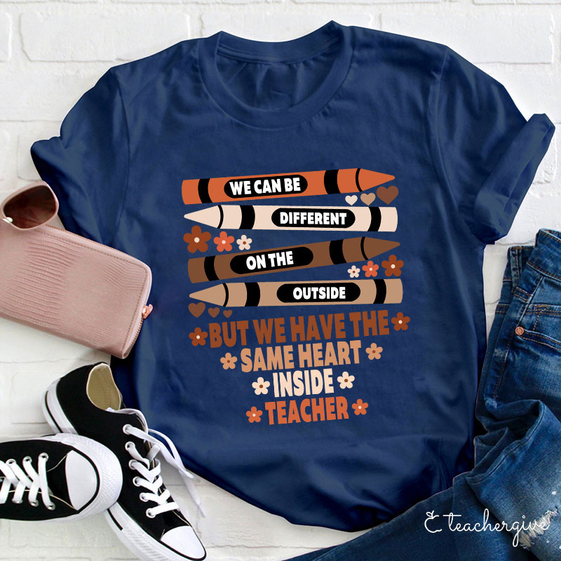 We Have The Same Inside Teacher T-Shirt