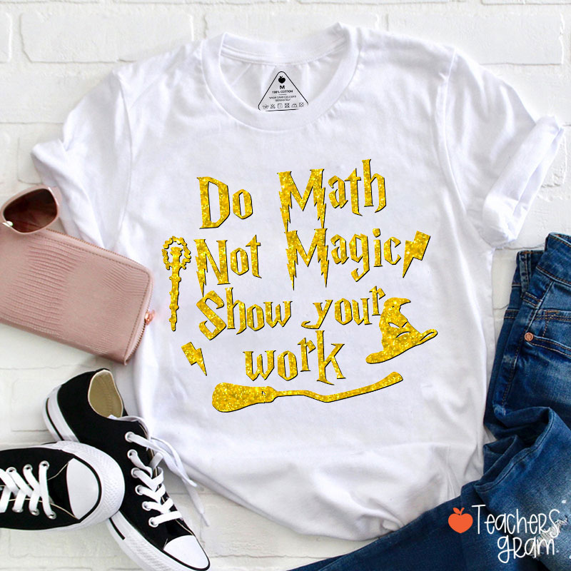 Do Math Not Magic Show Your Work Fall Vibes Math Teacher T-Shirt