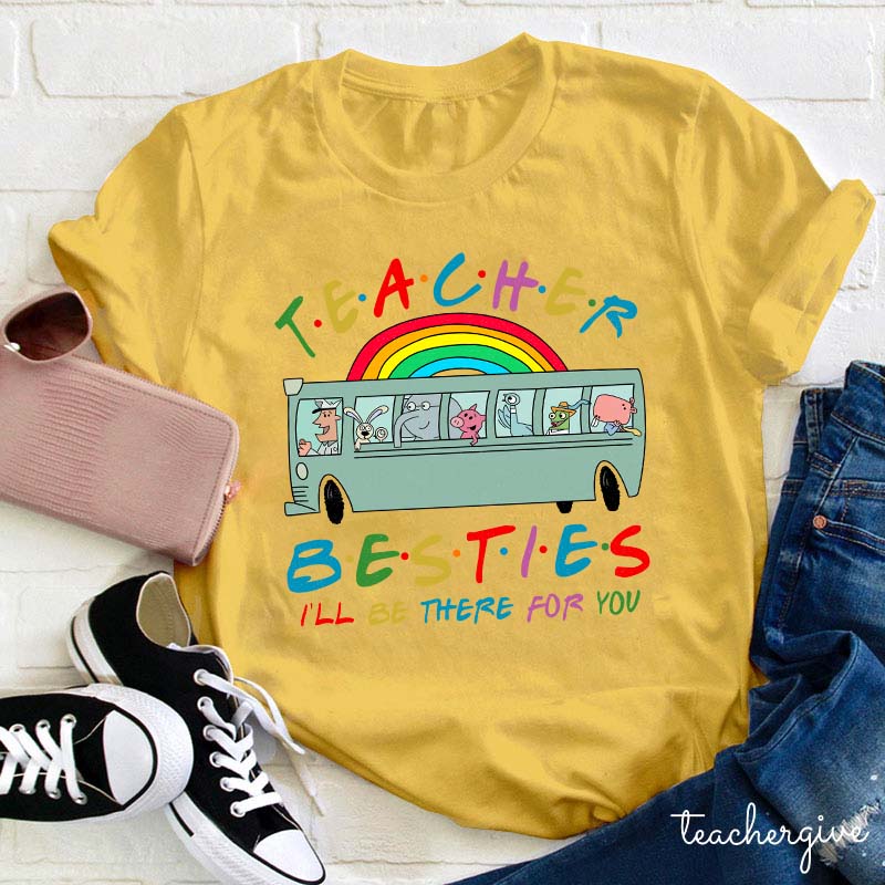 Teacher Besties I Will Be There For You Teacher T-Shirt