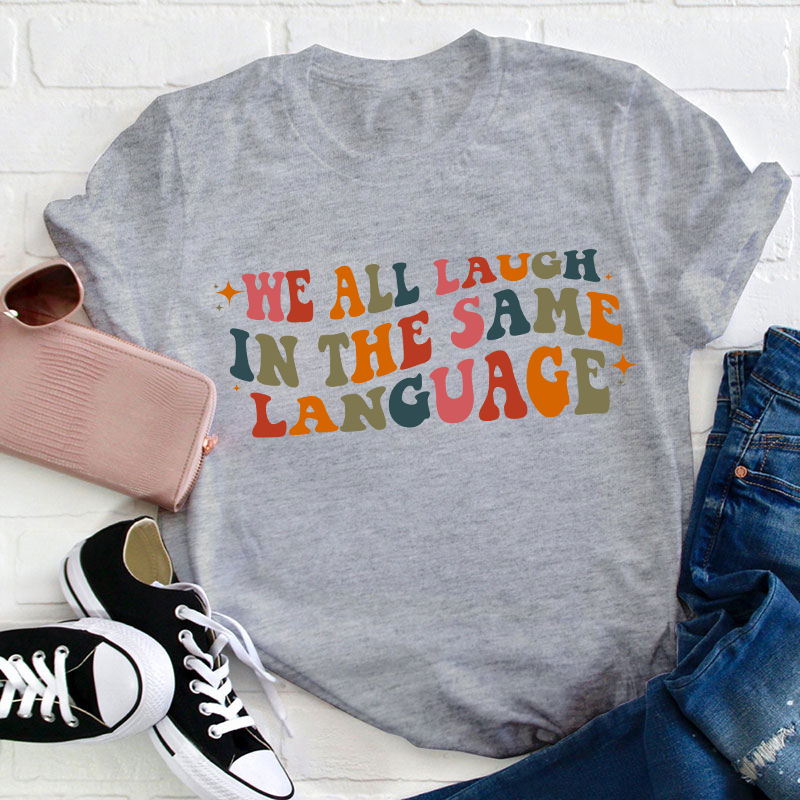 We All Laugh in the Same Language Teacher T-Shirt