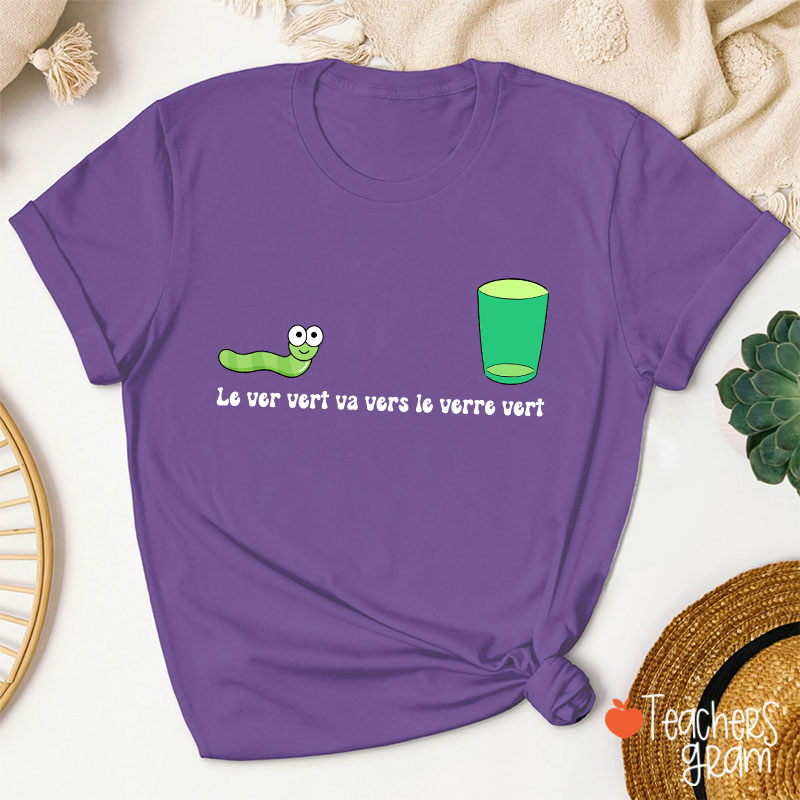 Le Ver Vert Va Vers Le Verre Vert French Teacher T-Shirt