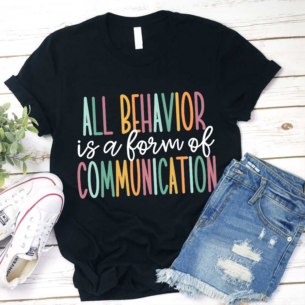 All Behavior Is A  Form Of Communication Teacher T-Shirt