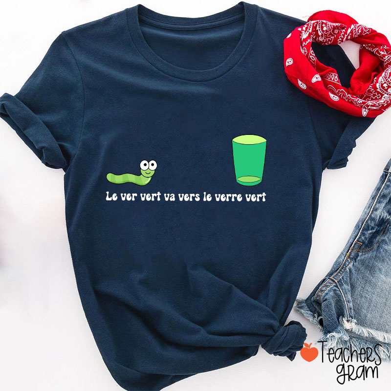 Le Ver Vert Va Vers Le Verre Vert French Teacher T-Shirt