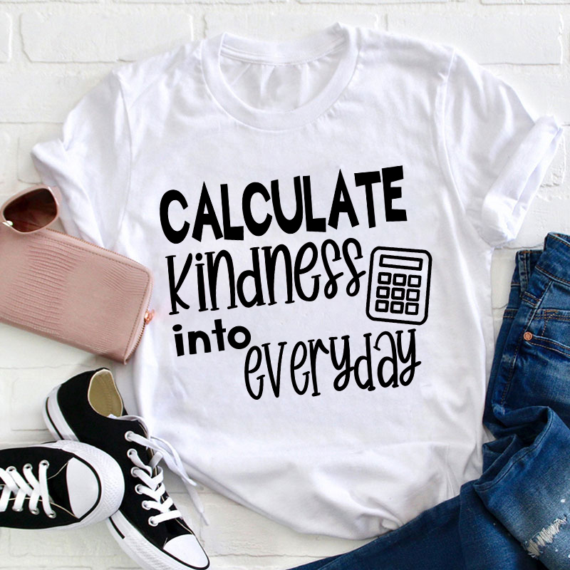 Calculate Kindness Into Everyday Teacher T-Shirt