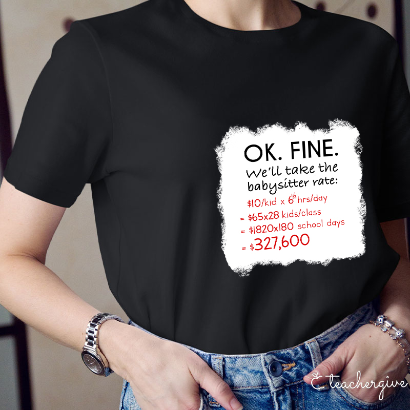 Ok Fine We'll Take The Babysitter Rate Teacher T-Shirt