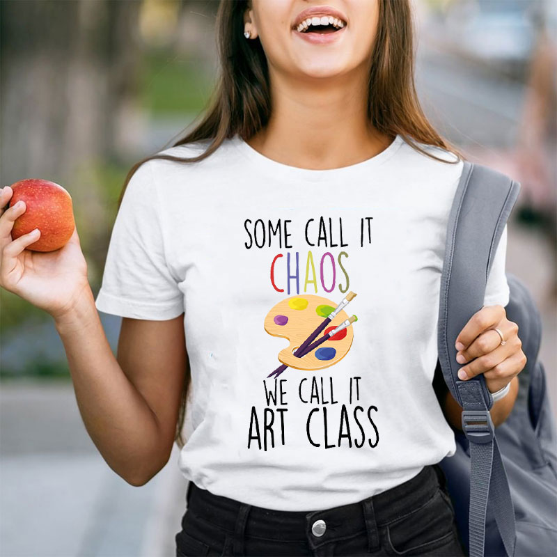 Some Call It Chaos We Call It Art Class Teacher T-Shirt