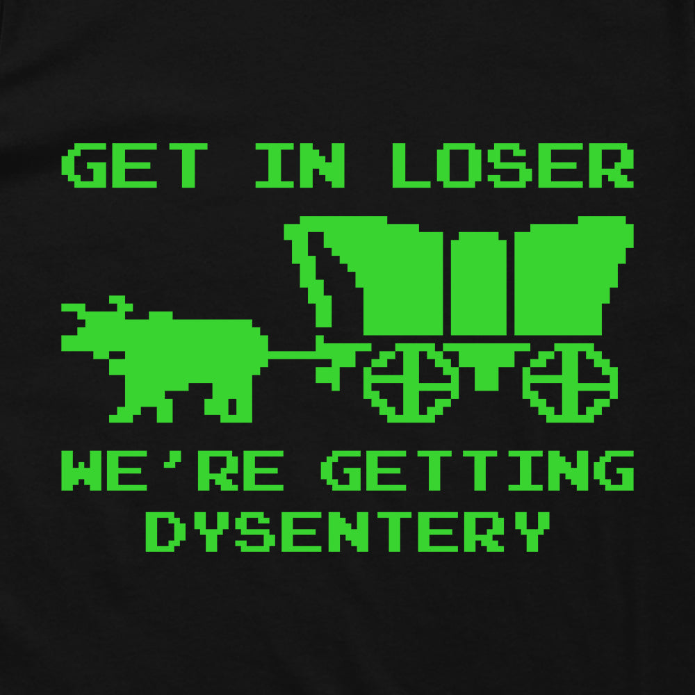 Get in Loser We're Getting Dysentery