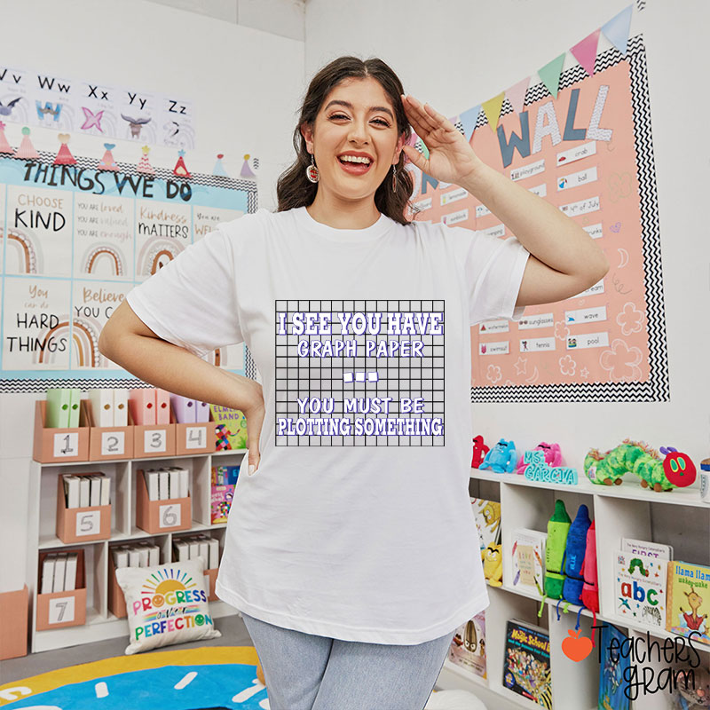 I See You Have Graph Paper Teacher T-Shirt