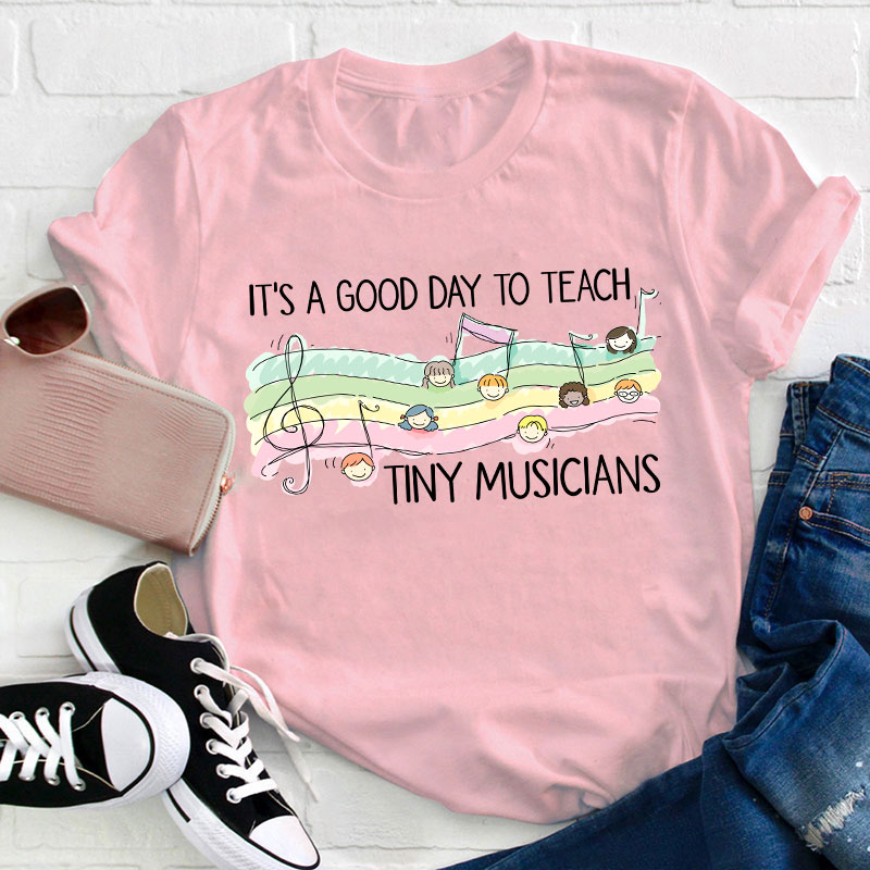 It's A Good Day To Teach Tiny Musicians Teacher T-Shirt