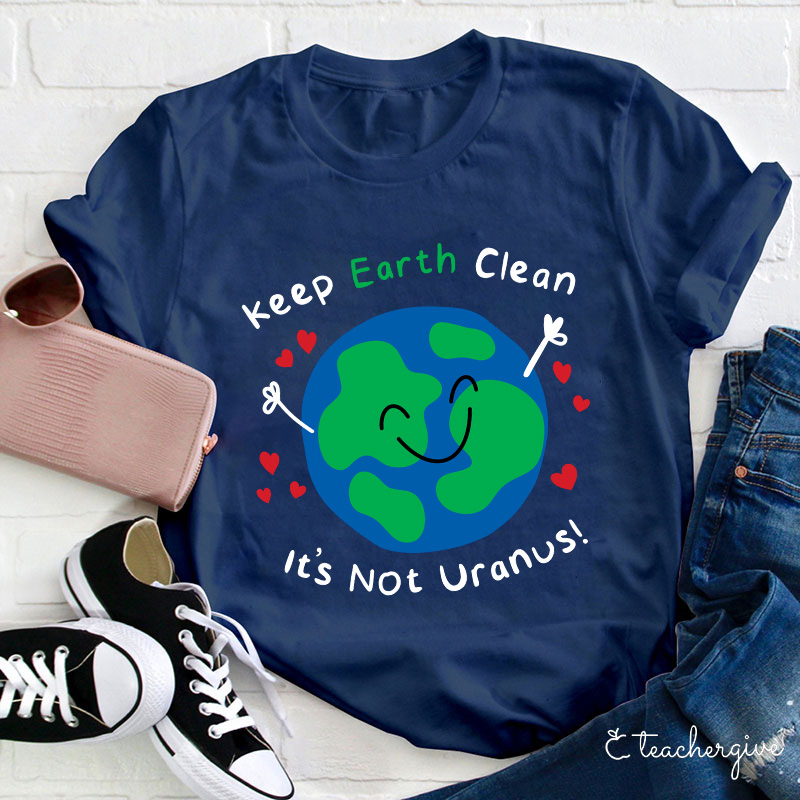 Keep Earth Clean It's Not Uranus Teacher T-Shirt