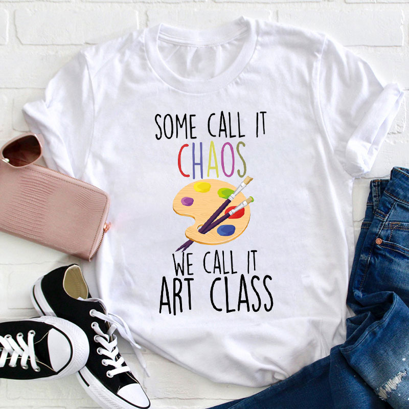 Some Call It Chaos We Call It Art Class Teacher T-Shirt