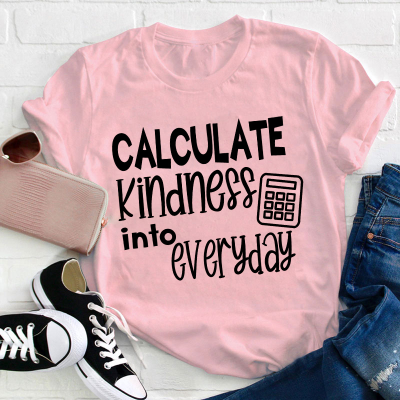 Calculate Kindness Into Everyday Teacher T-Shirt