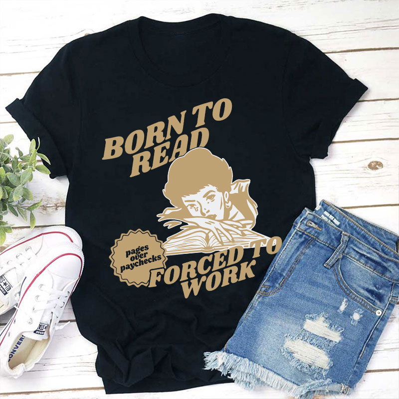 Born To Read Forced To Work Teacher T-Shirt