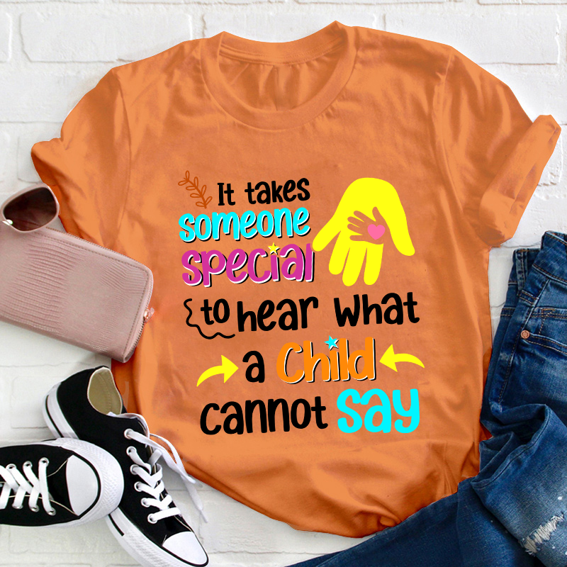 It Takes Someone Special To Hear What A Child Cannot Say Teacher T-Shirt