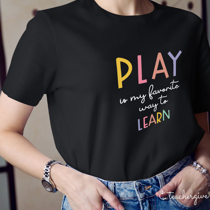 Play Is My Favorite Way To Learn Teacher T-Shirt